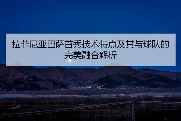 拉菲尼亚巴萨首秀技术特点及其与球队的完美融合解析